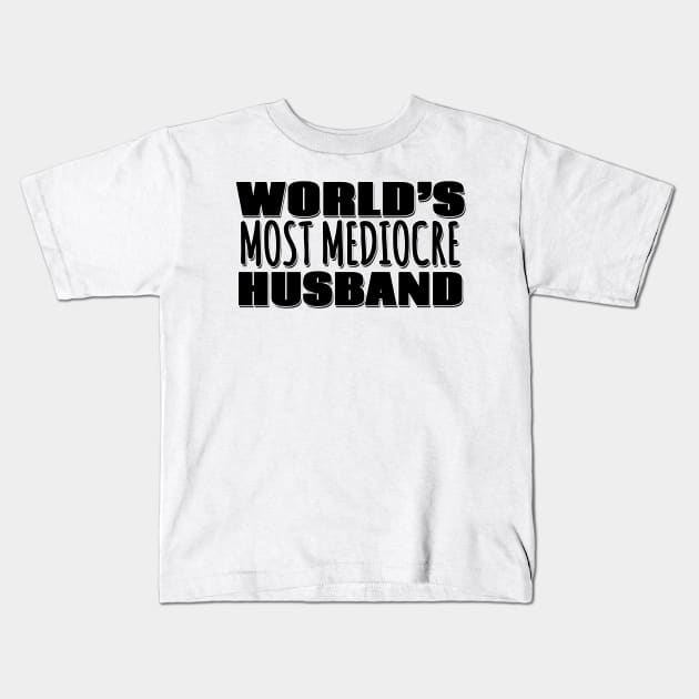 World's Most Mediocre Husband Kids T-Shirt by Mookle